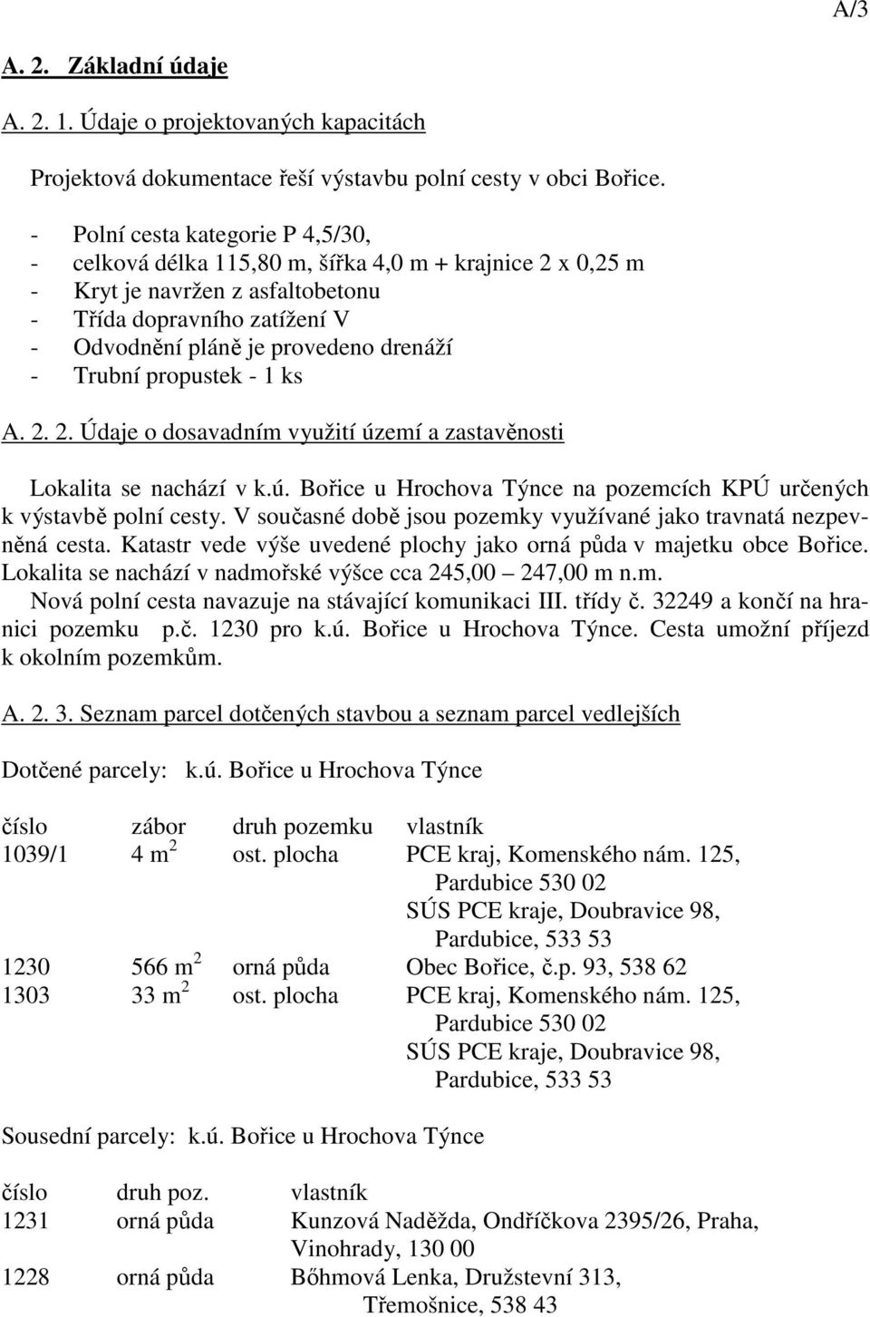 Trubní propustek - 1 ks A. 2. 2. Údaje o dosavadním využití území a zastavěnosti Lokalita se nachází v k.ú. Bořice u Hrochova Týnce na pozemcích KPÚ určených k výstavbě polní cesty.