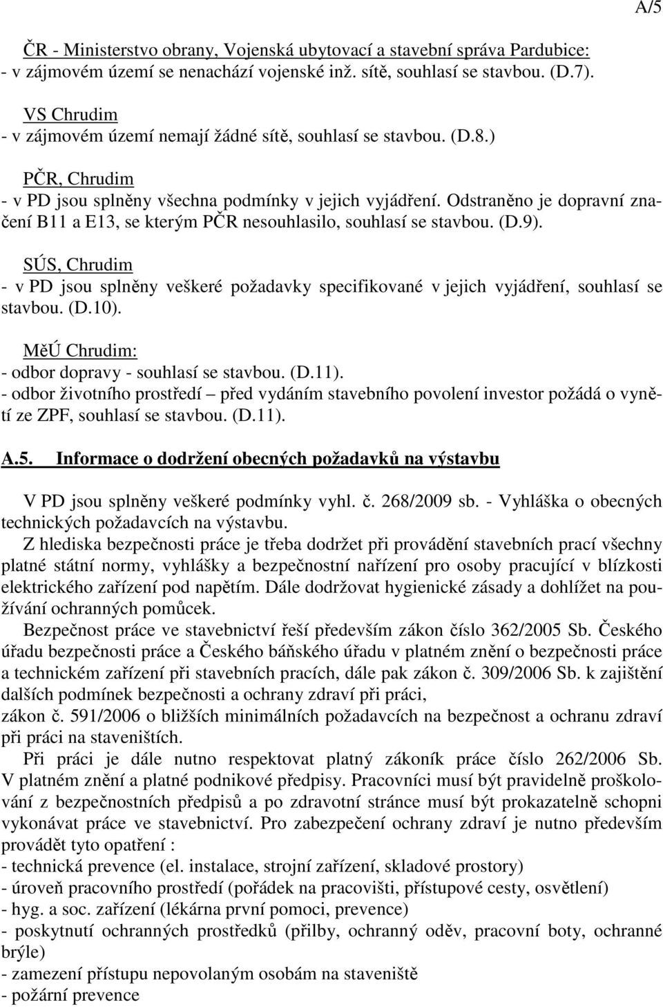 Odstraněno je dopravní značení B11 a E13, se kterým PČR nesouhlasilo, souhlasí se stavbou. (D.9).