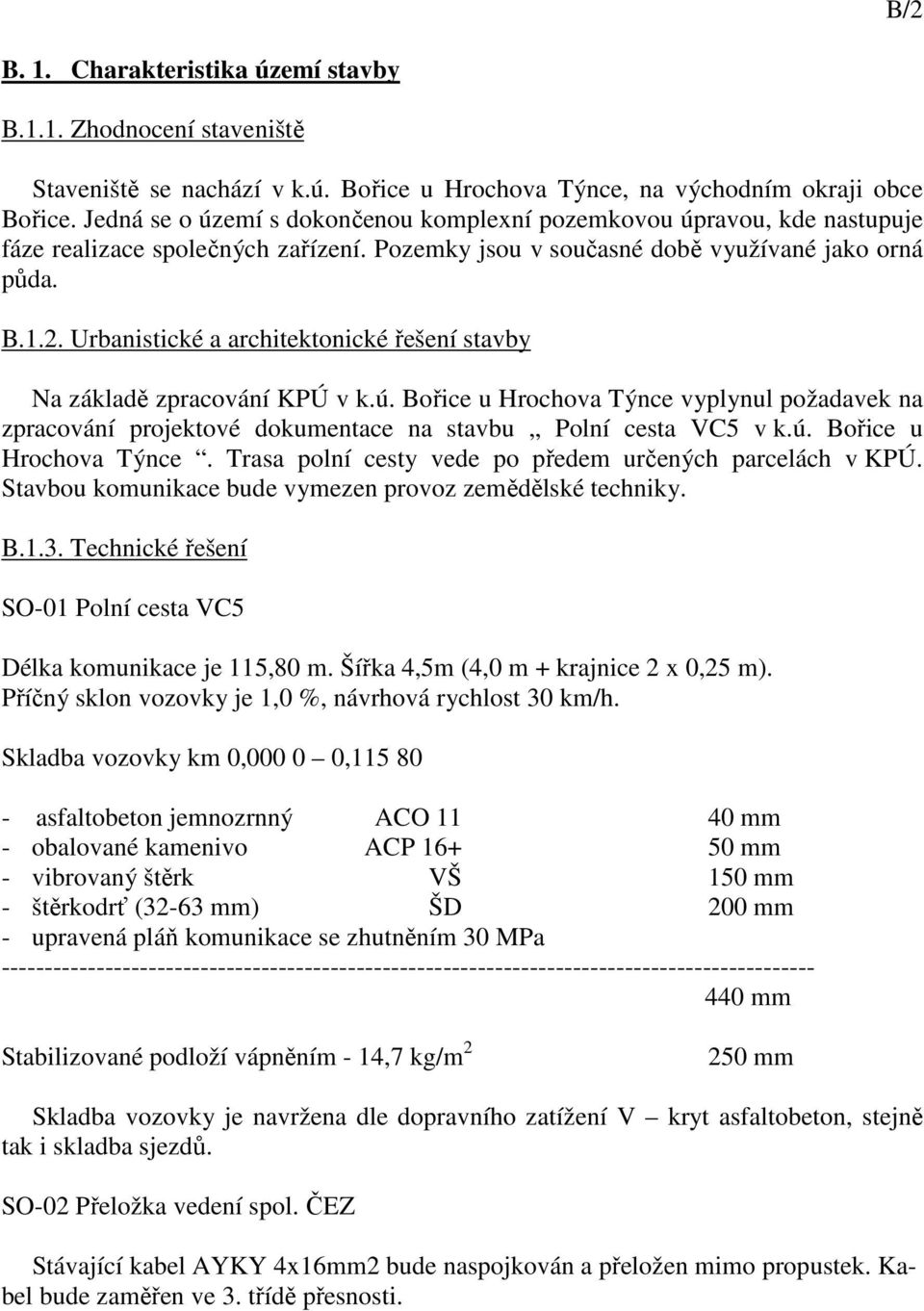 Urbanistické a architektonické řešení stavby Na základě zpracování KPÚ v k.ú. Bořice u Hrochova Týnce vyplynul požadavek na zpracování projektové dokumentace na stavbu Polní cesta VC5 v k.ú. Bořice u Hrochova Týnce. Trasa polní cesty vede po předem určených parcelách v KPÚ.