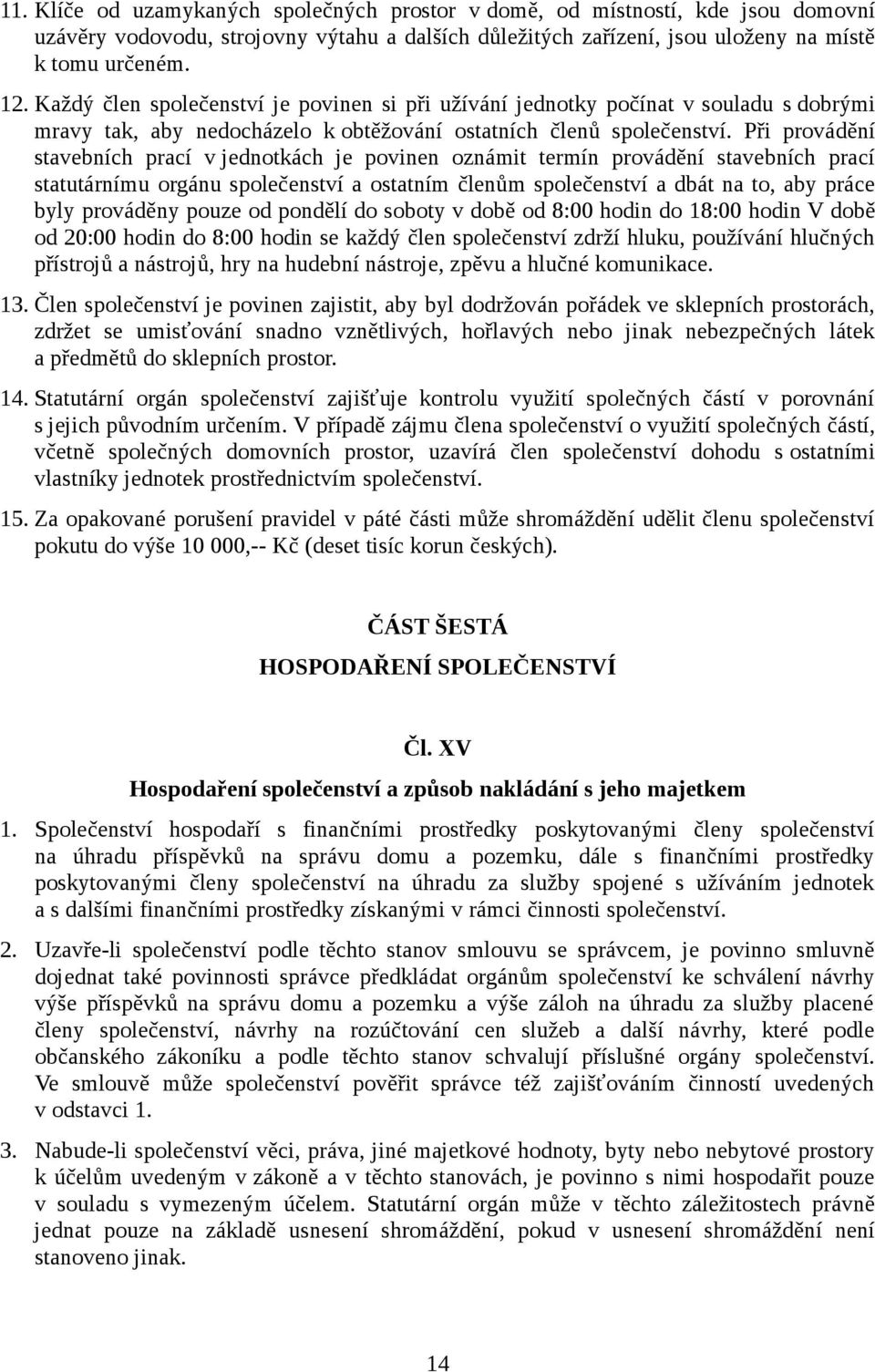 Při provádění stavebních prací v jednotkách je povinen oznámit termín provádění stavebních prací statutárnímu orgánu společenství a ostatním členům společenství a dbát na to, aby práce byly prováděny