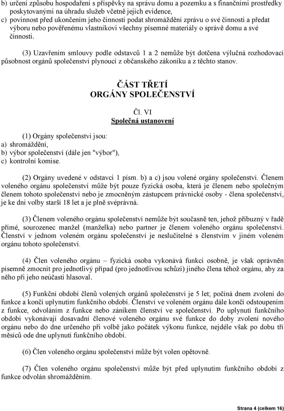 (3) Uzavřením smlouvy podle odstavců 1 a 2 nemůže být dotčena výlučná rozhodovací působnost orgánů společenství plynoucí z občanského zákoníku a z těchto stanov.