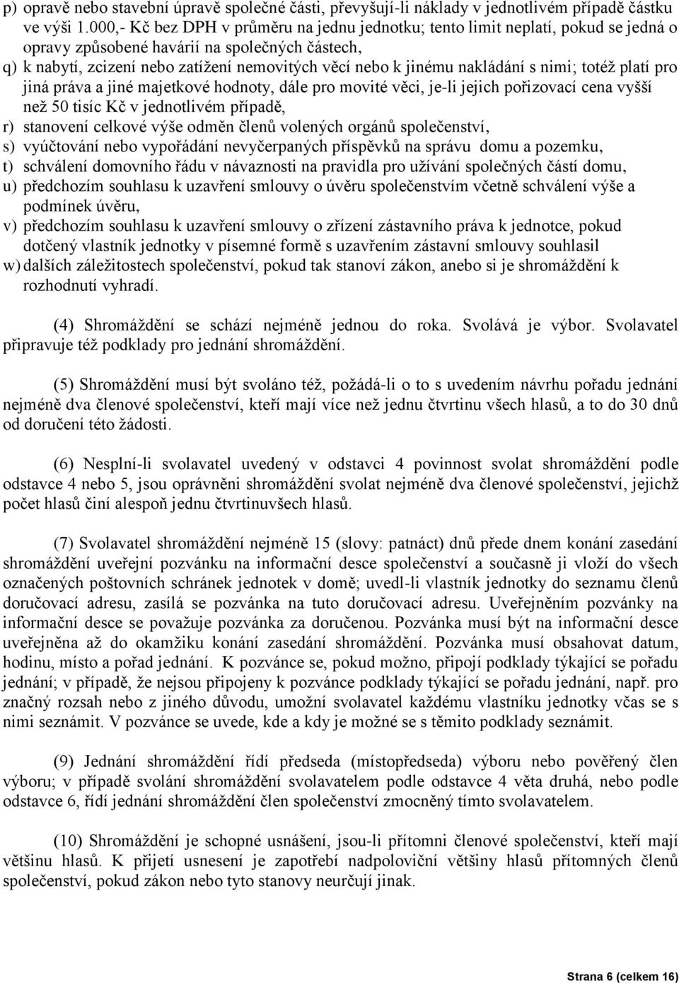 nakládání s nimi; totéž platí pro jiná práva a jiné majetkové hodnoty, dále pro movité věci, je-li jejich pořizovací cena vyšší než 50 tisíc Kč v jednotlivém případě, r) stanovení celkové výše odměn