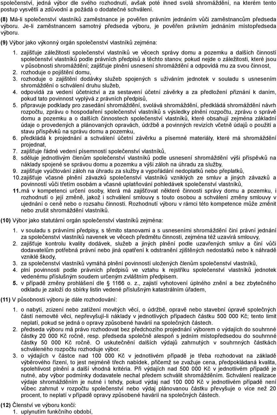 Je-li zaměstnancem samotný předseda výboru, je pověřen právním jednáním místopředseda výboru. (9) Výbor jako výkonný orgán společenství vlastníků zejména: 1.