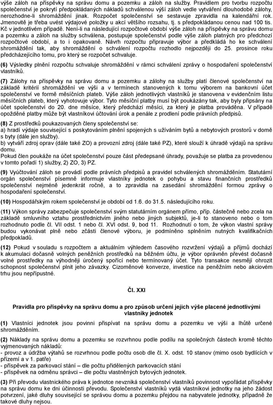 Rozpočet společenství se sestavuje zpravidla na kalendářní rok. Jmenovitě je třeba uvést výdajové položky u akcí většího rozsahu, tj. s předpokládanou cenou nad 100 tis. Kč v jednotlivém případě.