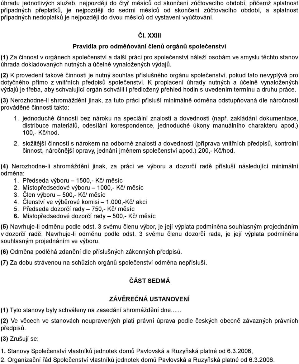 XXIII Pravidla pro odměňování členů orgánů společenství (1) Za činnost v orgánech společenství a další práci pro společenství náleží osobám ve smyslu těchto stanov úhrada dokladovaných nutných a