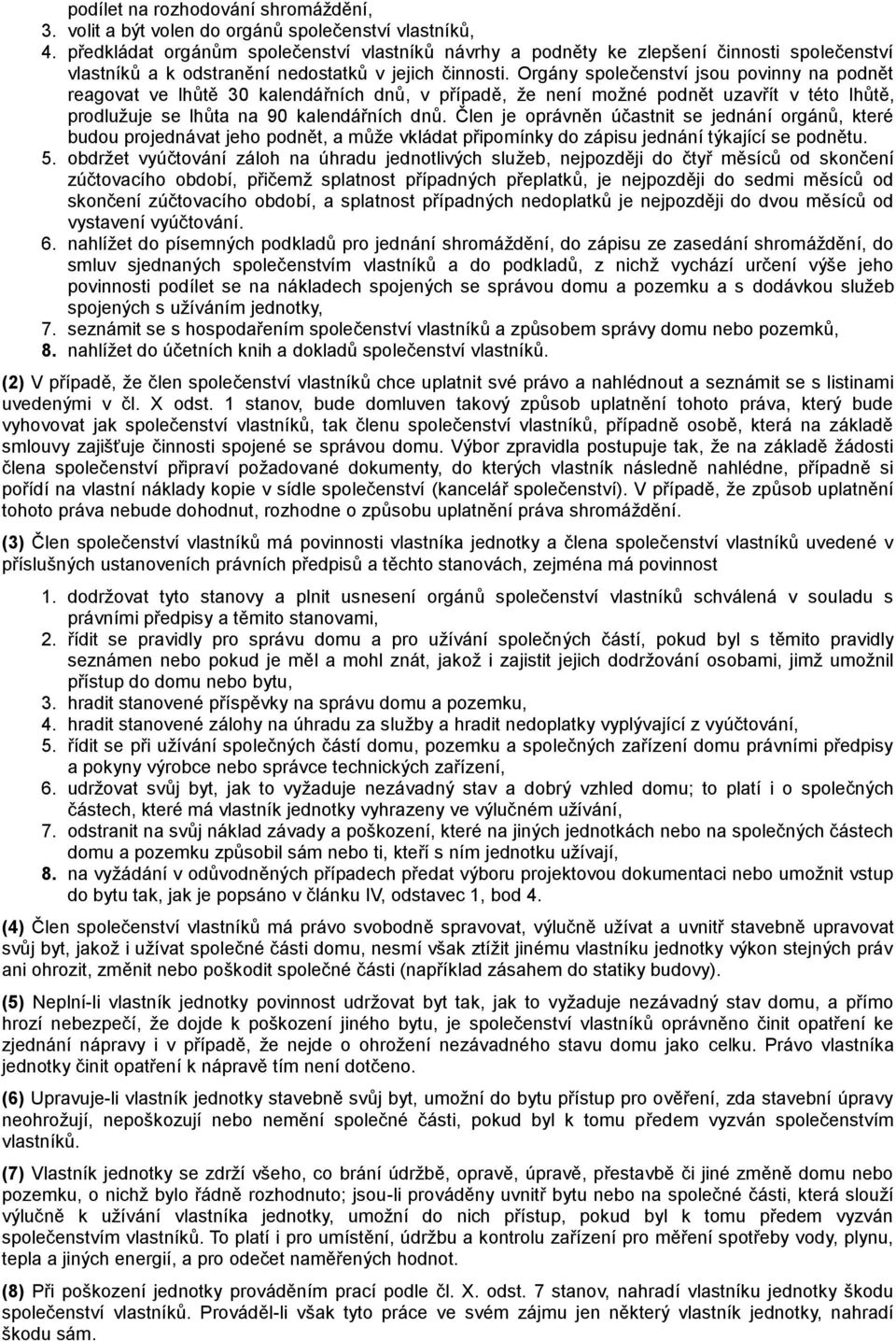 Orgány společenství jsou povinny na podnět reagovat ve lhůtě 30 kalendářních dnů, v případě, že není možné podnět uzavřít v této lhůtě, prodlužuje se lhůta na 90 kalendářních dnů.