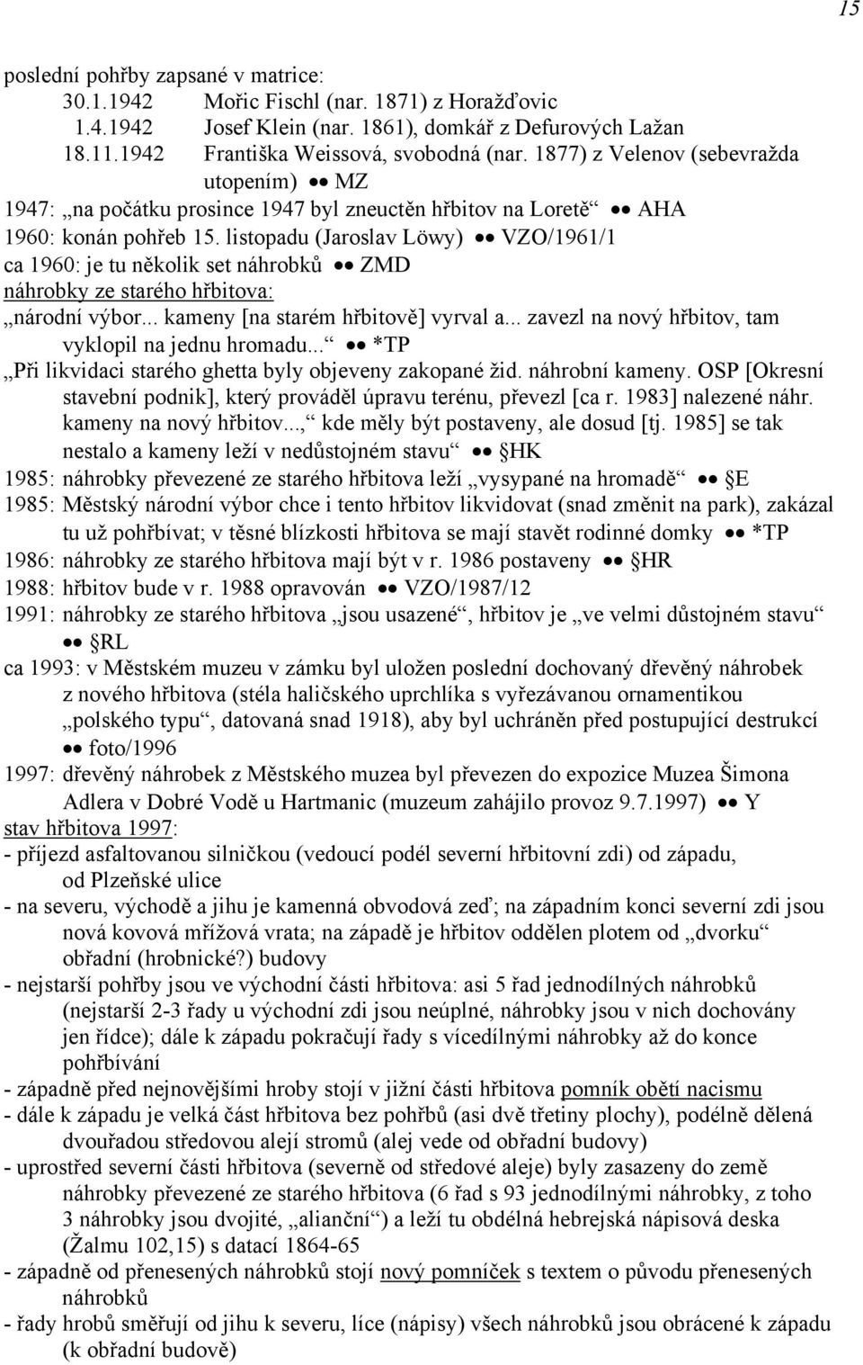 listopadu (Jaroslav Löwy) VZO/1961/1 ca 1960: je tu několik set náhrobků ZMD náhrobky ze starého hřbitova: národní výbor... kameny [na starém hřbitově] vyrval a.