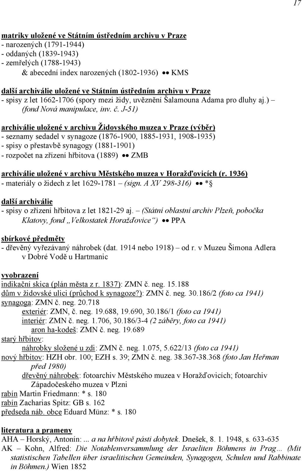 J-51) archiválie uložené v archivu Židovského muzea v Praze (výběr) - seznamy sedadel v synagoze (1876-1900, 1885-1931, 1908-1935) - spisy o přestavbě synagogy (1881-1901) - rozpočet na zřízení