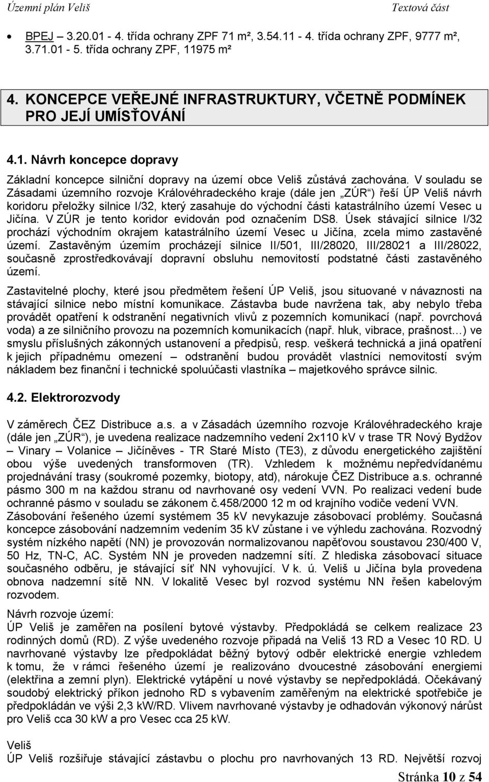 V ZÚR je tento koridor evidován pod označením DS8. Úsek stávající silnice I/32 prochází východním okrajem katastrálního území Vesec u Jičína, zcela mimo zastavěné území.