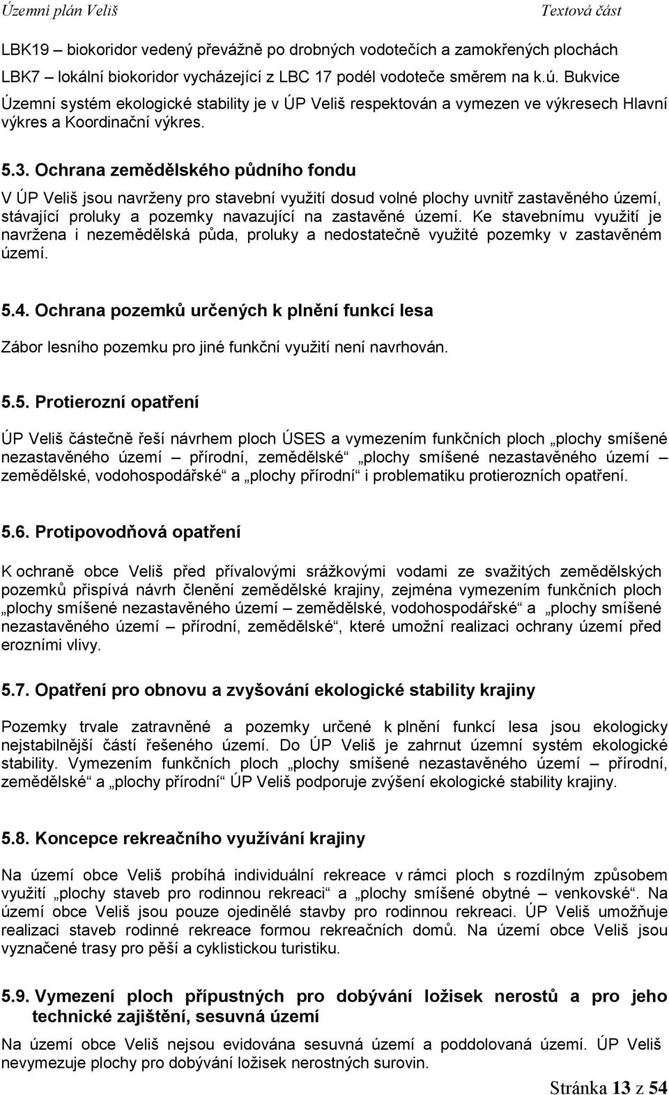 Ochrana zemědělského půdního fondu V ÚP Veliš jsou navrženy pro stavební využití dosud volné plochy uvnitř zastavěného území, stávající proluky a pozemky navazující na zastavěné území.