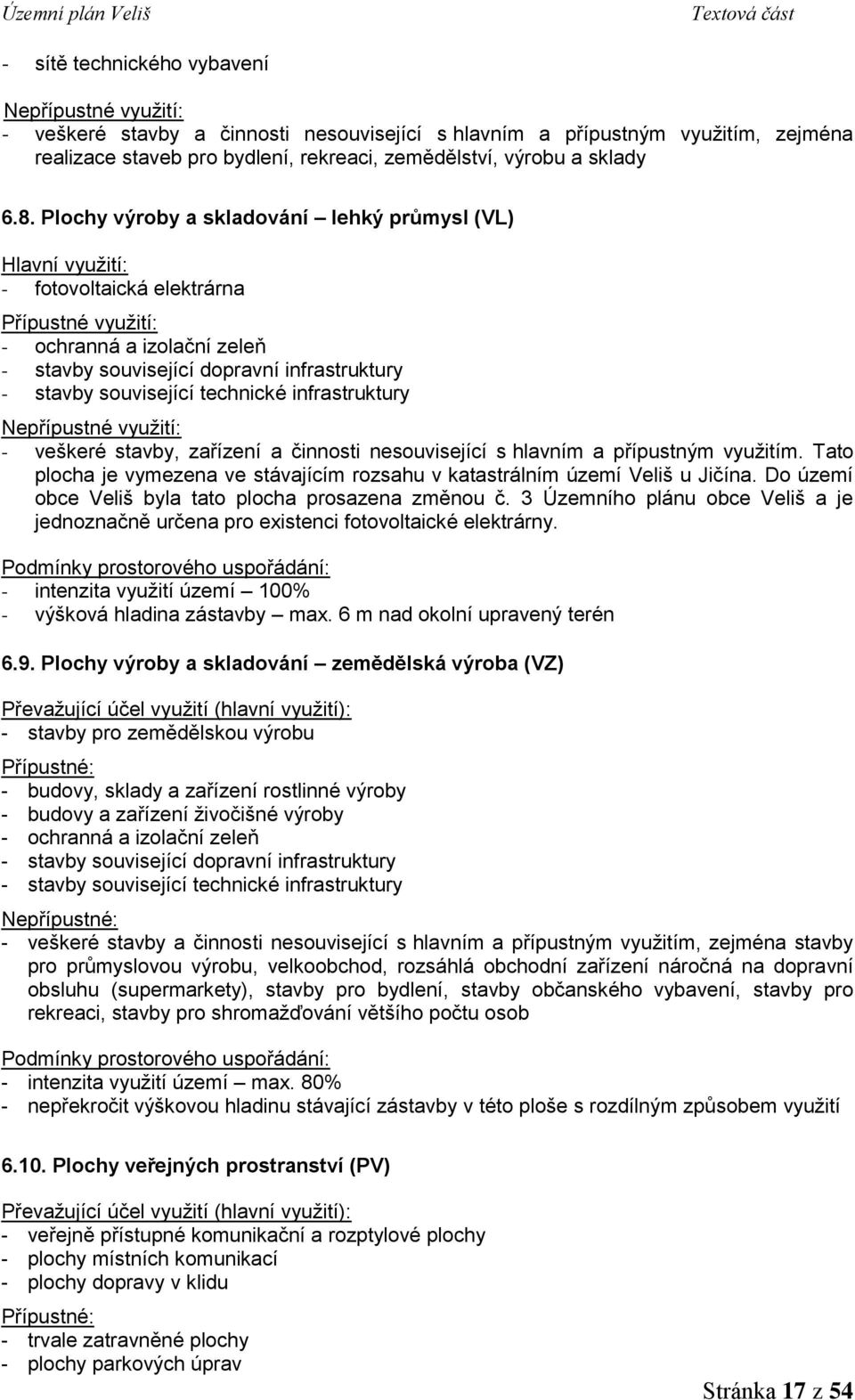 Plochy výroby a skladování lehký průmysl (VL) Hlavní využití: - fotovoltaická elektrárna Přípustné využití: - ochranná a izolační zeleň - stavby související dopravní infrastruktury - stavby
