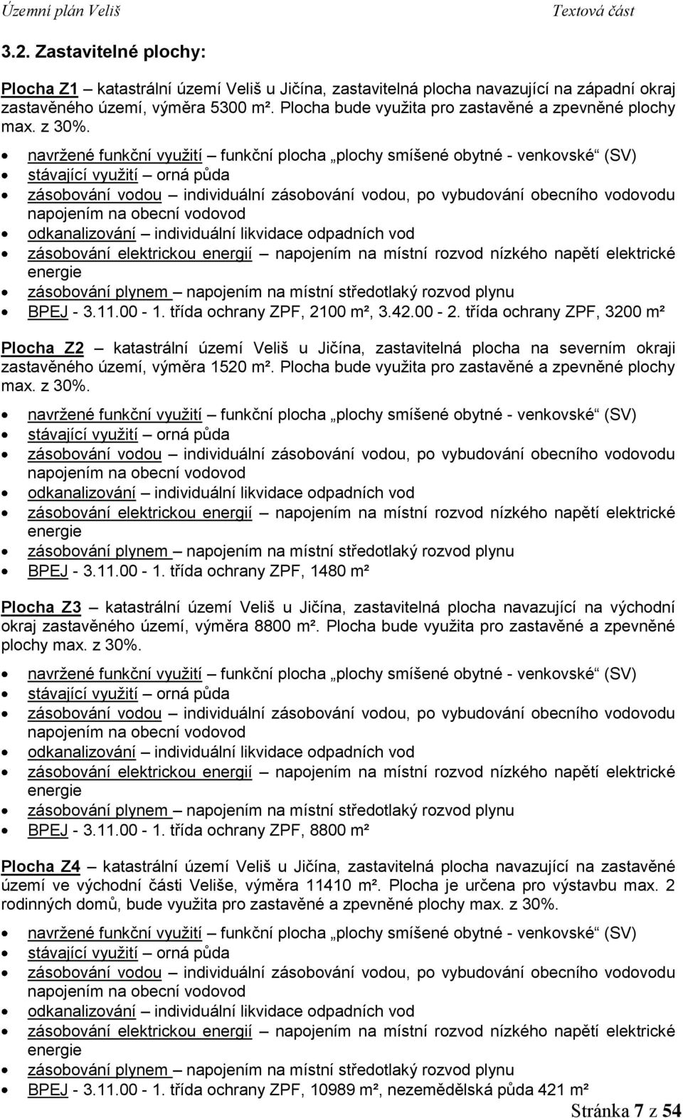 navržené funkční využití funkční plocha plochy smíšené obytné - venkovské (SV) stávající využití orná půda zásobování vodou individuální zásobování vodou, po vybudování obecního vodovodu napojením na