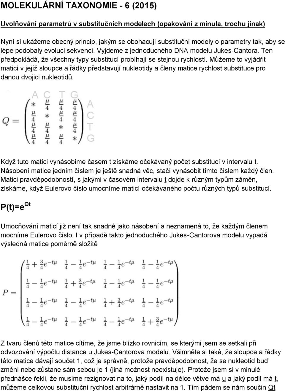 Můžeme to vyjádřit maticí v jejíž sloupce a řádky představují nukleotidy a členy matice rychlost substituce pro danou dvojici nukleotidů.