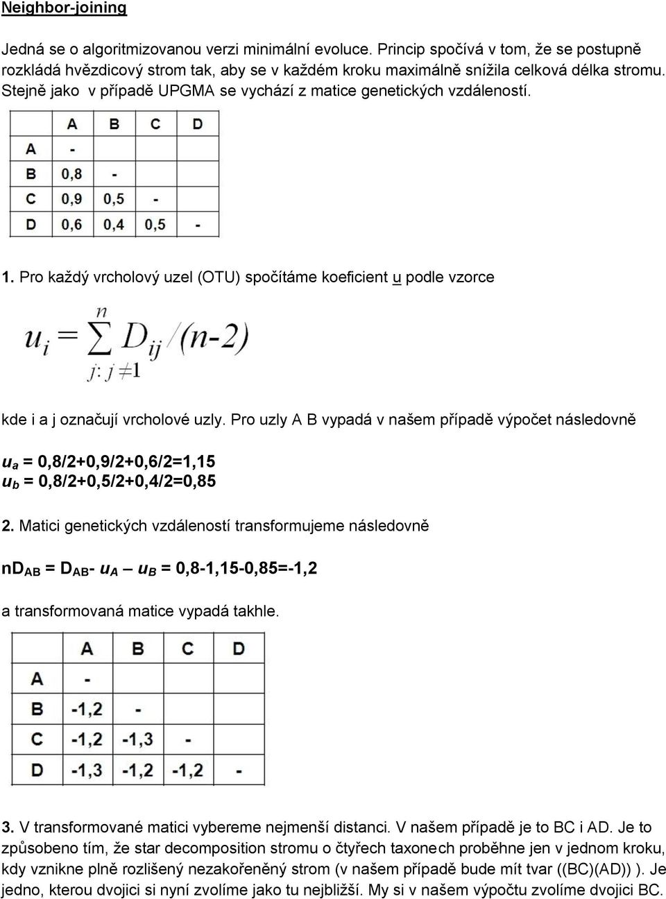 Pro uzly A B vypadá v našem případě výpočet následovně u a = 0,8/2+0,9/2+0,6/2=1,15 u b = 0,8/2+0,5/2+0,4/2=0,85 2.