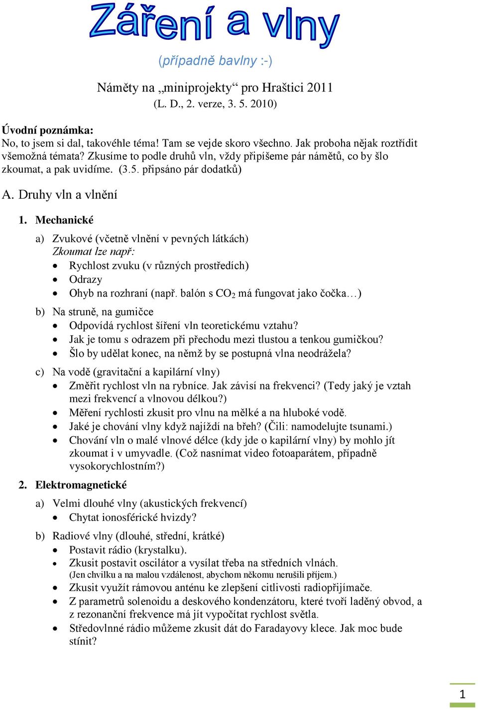 Mechanické a) Zvukové (včetně vlnění v pevných látkách) Zkoumat lze např: Rychlost zvuku (v různých prostředích) Odrazy Ohyb na rozhraní (např.