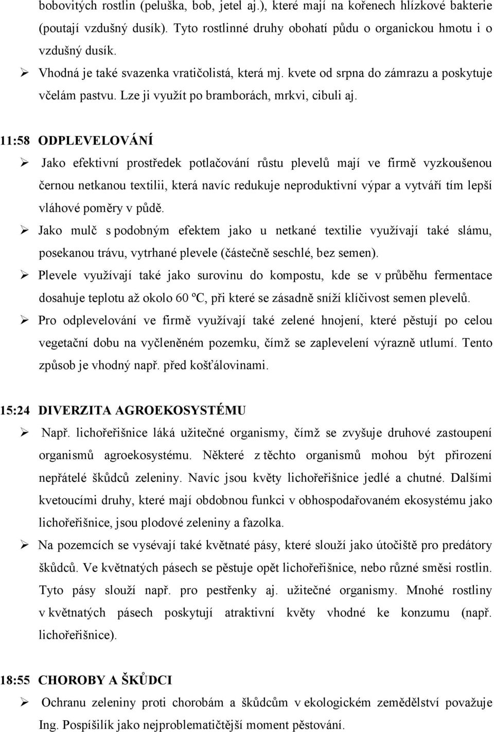 11:58 ODPLEVELOVÁNÍ Jako efektivní prostředek potlačování růstu plevelů mají ve firmě vyzkoušenou černou netkanou textilii, která navíc redukuje neproduktivní výpar a vytváří tím lepší vláhové poměry