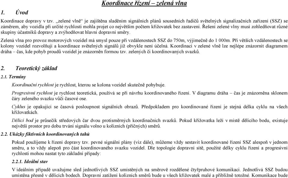 bez zastavení. Řešení zelené vlny musí zohledňovat různé skupiny účastníků dopravy a zvýhodňovat hlavní dopravní směry.