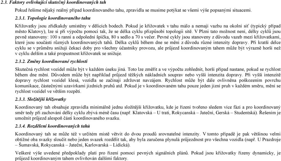 Pokud je křižovatek v tahu málo a nemají vazbu na okolní síť (typický případ město Klatovy), lze si při výpočtu pomoci tak, že se délka cyklu přizpůsobí topologii sítě.