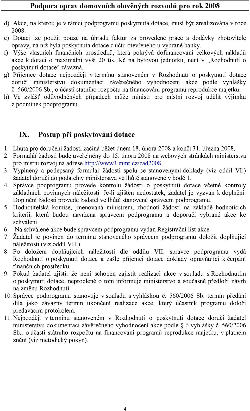 f) Výše vlastních finančních prostředků, která pokrývá dofinancování celkových nákladů akce k dotaci o maximální výši 20 tis. Kč na bytovou jednotku, není v Rozhodnutí o poskytnutí dotace závazná.