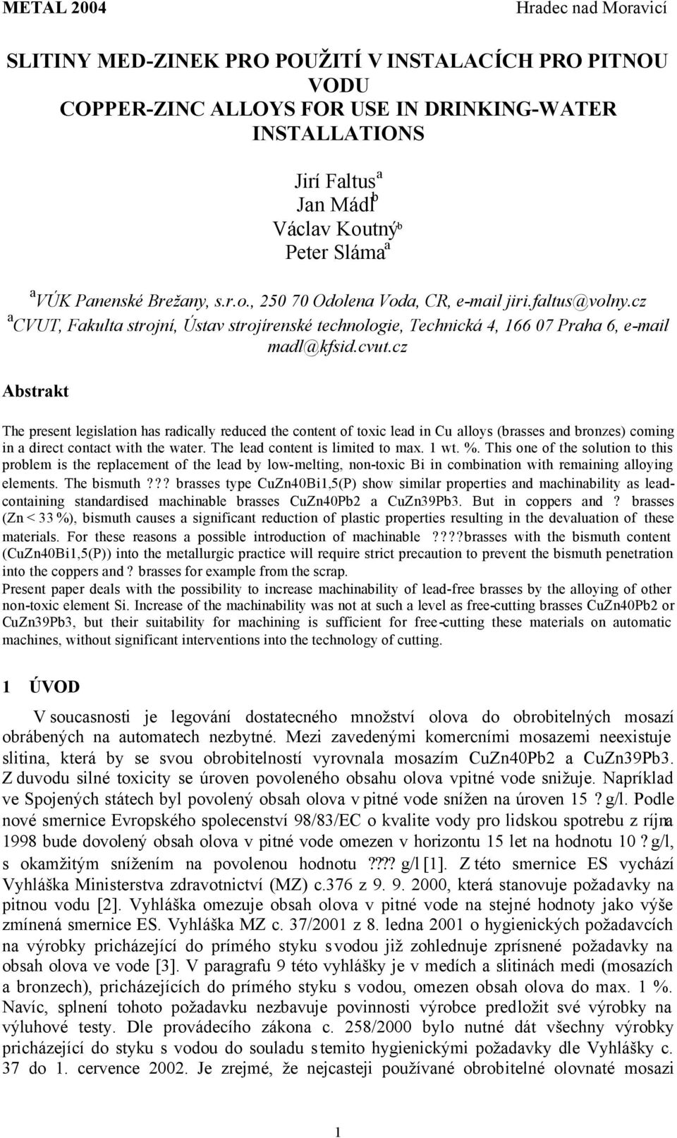 cz Abstrakt The present legislation has radically reduced the content of toxic lead in Cu alloys (brasses and bronzes) coming in a direct contact with the water. The lead content is limited to max.