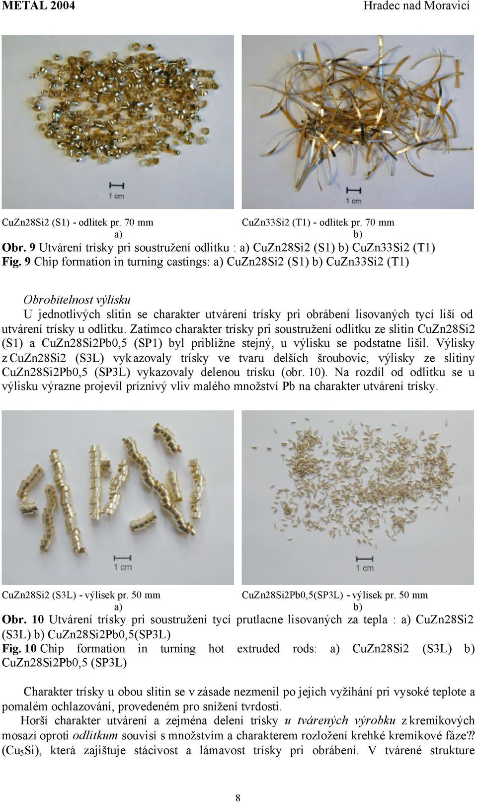 u odlitku. Zatímco charakter trísky pri soustružení odlitku ze slitin CuZn28Si2 (S1) a CuZn28Si2Pb0,5 (SP1) byl približne stejný, u výlisku se podstatne lišil.