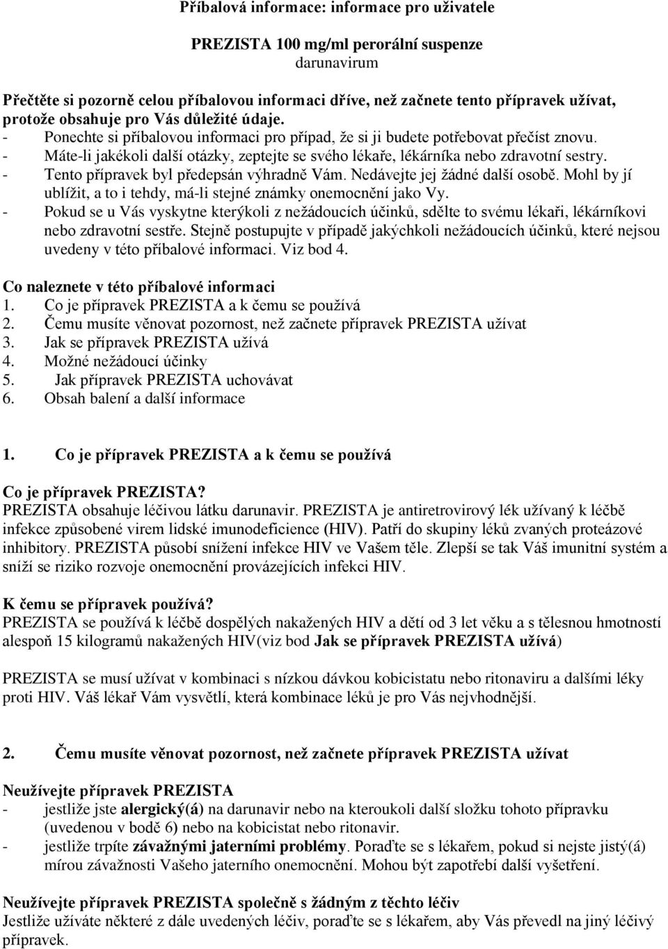 - Máte-li jakékoli další otázky, zeptejte se svého lékaře, lékárníka nebo zdravotní sestry. - Tento přípravek byl předepsán výhradně Vám. Nedávejte jej žádné další osobě.