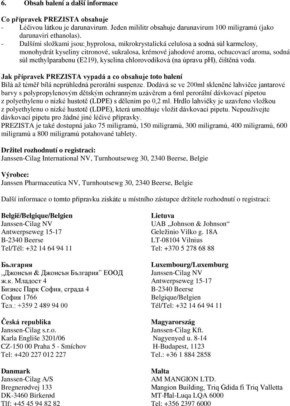 (E219), kyselina chlorovodíková (na úpravu ph), čištěná voda. Jak přípravek PREZISTA vypadá a co obsahuje toto balení Bílá až téměř bílá neprůhledná perorální suspenze.