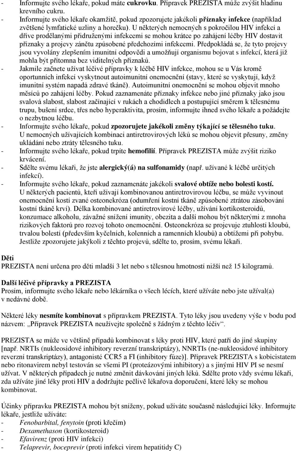 U některých nemocných s pokročilou HIV infekcí a dříve prodělanými přidruženými infekcemi se mohou krátce po zahájení léčby HIV dostavit příznaky a projevy zánětu způsobené předchozími infekcemi.