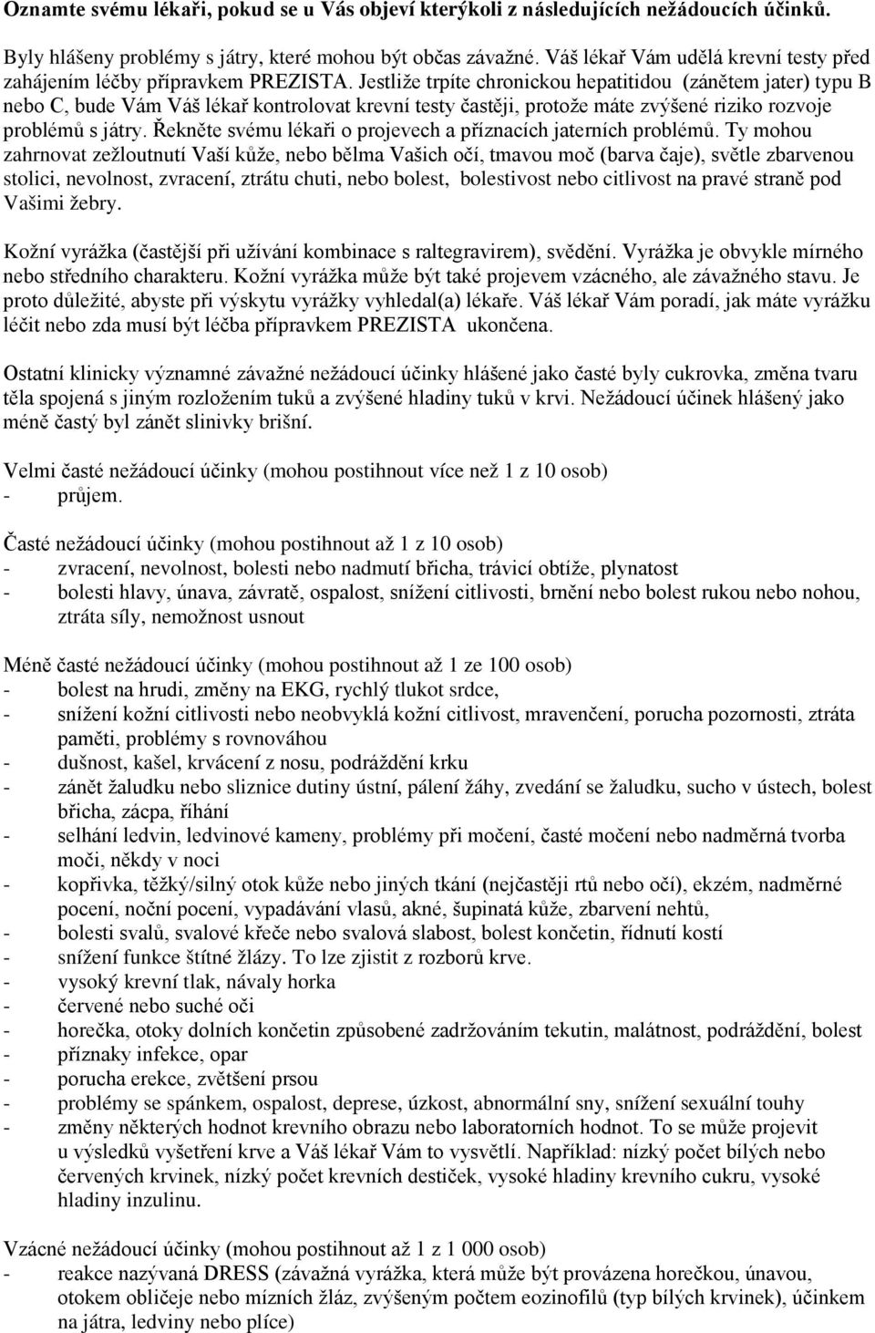 Jestliže trpíte chronickou hepatitidou (zánětem jater) typu B nebo C, bude Vám Váš lékař kontrolovat krevní testy častěji, protože máte zvýšené riziko rozvoje problémů s játry.