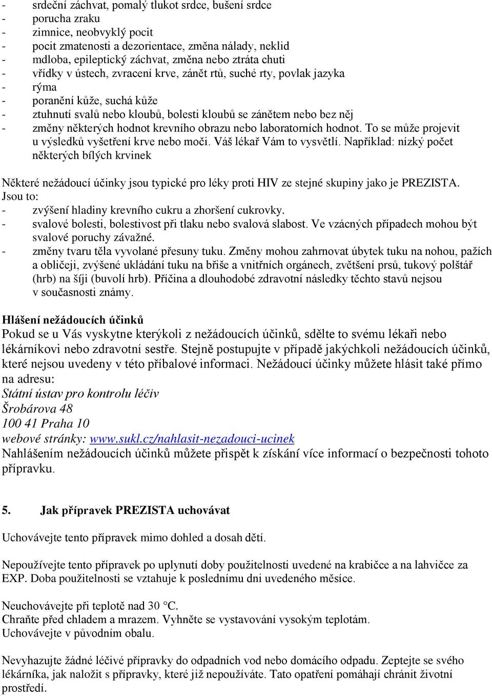 některých hodnot krevního obrazu nebo laboratorních hodnot. To se může projevit u výsledků vyšetření krve nebo moči. Váš lékař Vám to vysvětlí.