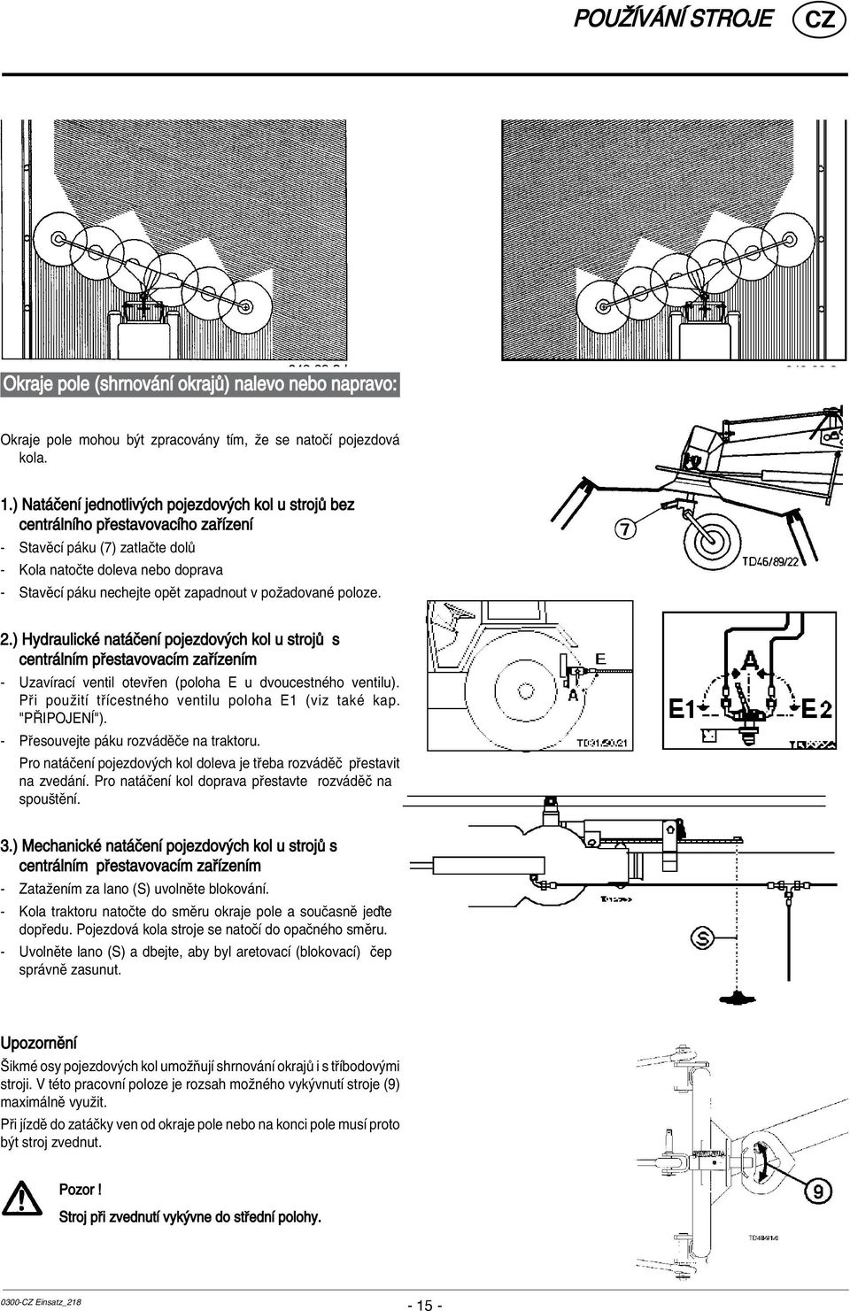 poûadovanè poloze. 2.) HydraulickÈ nat ËenÌ pojezdov ch kol u stroj s centr lnìm p estavovacìm za ÌzenÌm - UzavÌracÌ ventil otev en (poloha E u dvoucestnèho ventilu).