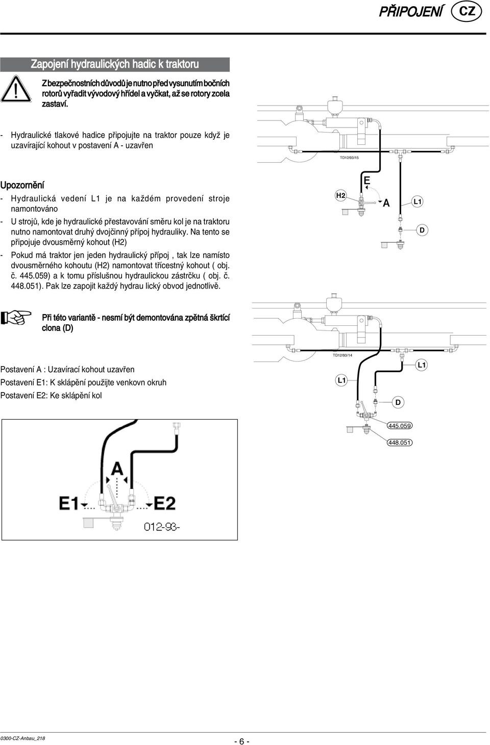 L1 - U stroj, kde je hydraulickè p estavov nì smïru kol je na traktoru nutno namontovat druh dvojëinn p Ìpoj hydrauliky.