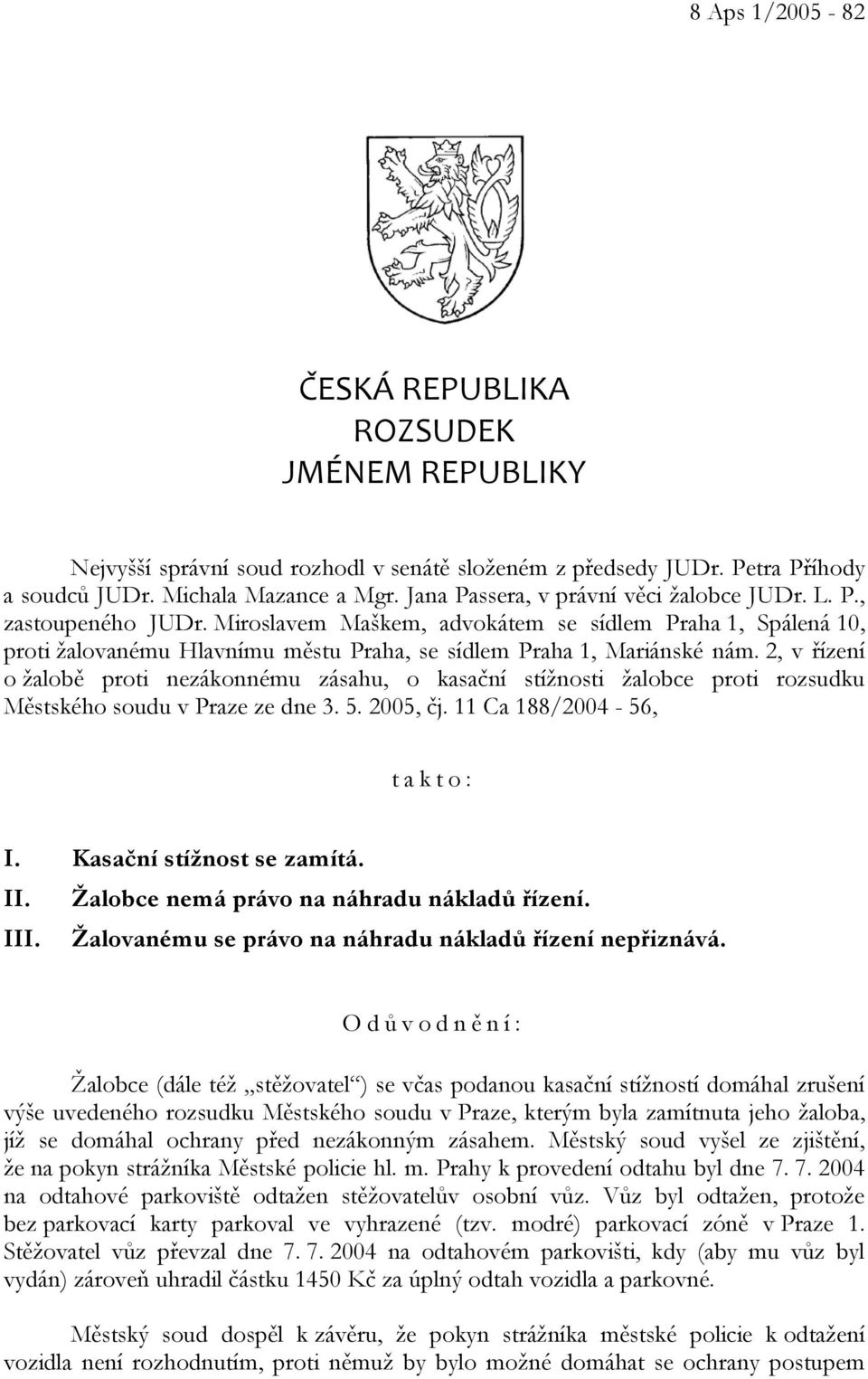 2, v řízení o žalobě proti nezákonnému zásahu, o kasační stížnosti žalobce proti rozsudku Městského soudu v Praze ze dne 3. 5. 2005, čj. 11 Ca 188/2004-56, takto: I. Kasační stížnost se zamítá. II.