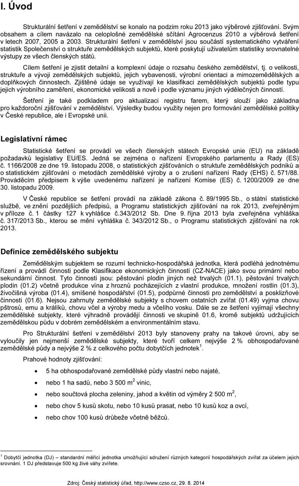 Strukturální šetření v zemědělství jsou součástí systematického vytváření statistik Společenství o struktuře zemědělských subjektů, které poskytují uživatelům statistiky srovnatelné výstupy ze všech