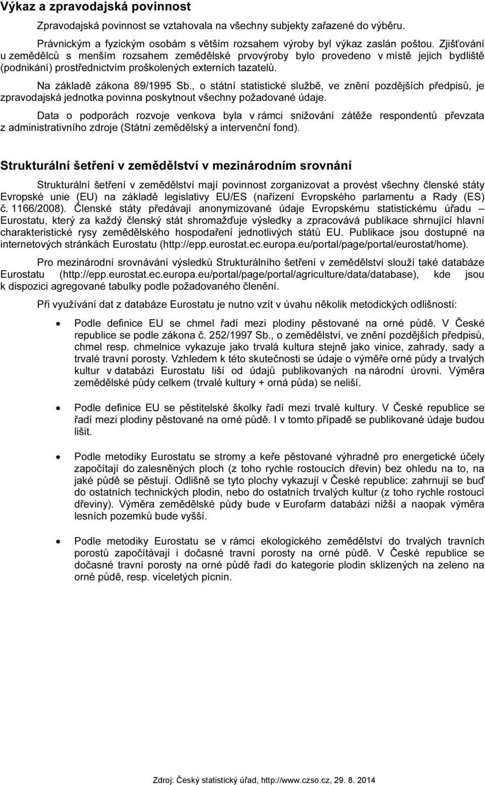 , o státní statistické službě, ve znění pozdějších předpisů, je zpravodajská jednotka povinna poskytnout všechny požadované údaje.