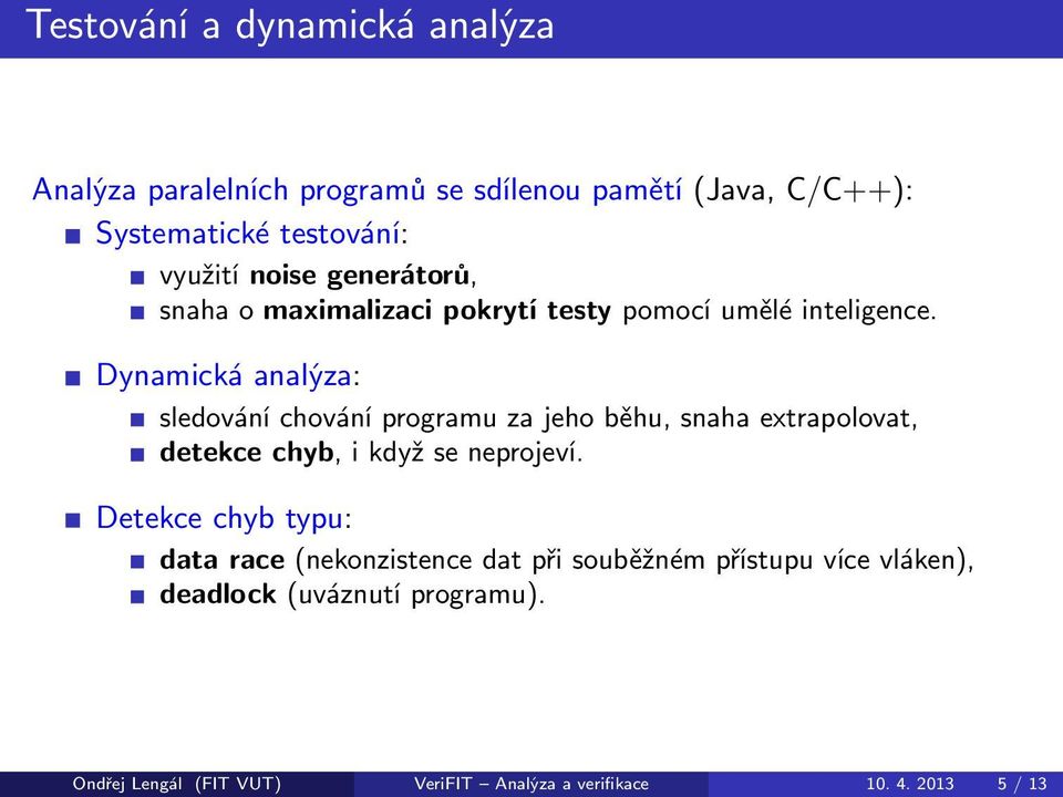 Dynamická analýza: sledování chování programu za jeho běhu, snaha extrapolovat, detekce chyb, i když se neprojeví.