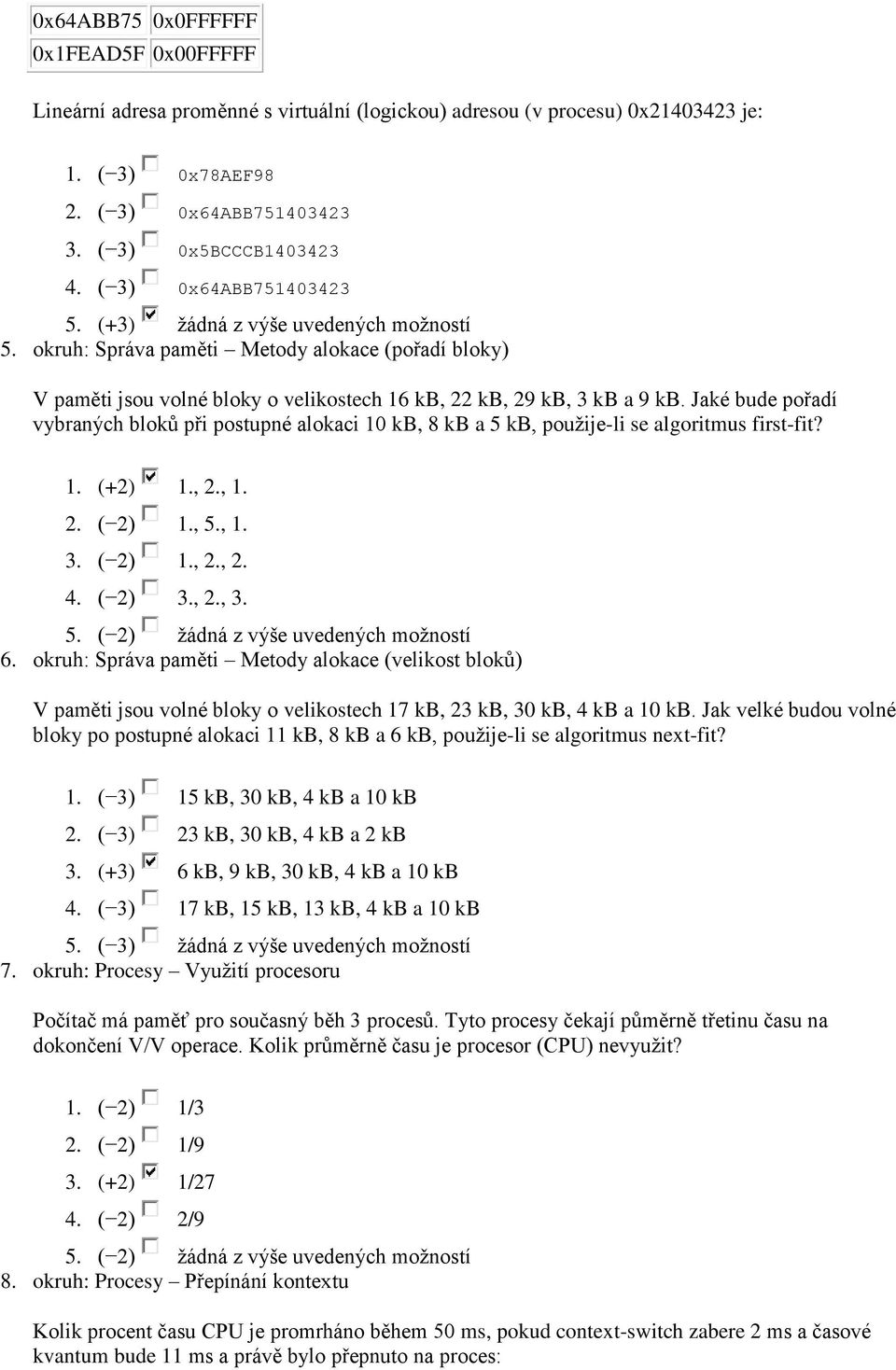 Jaké bude pořadí vybraných bloků při postupné alokaci 10 kb, 8 kb a 5 kb, použije-li se algoritmus first-fit? 1. (+2) 1., 2., 1. 2. ( 2) 1., 5., 1. 3. ( 2) 1., 2., 2. 4. ( 2) 3., 2., 3. 6.