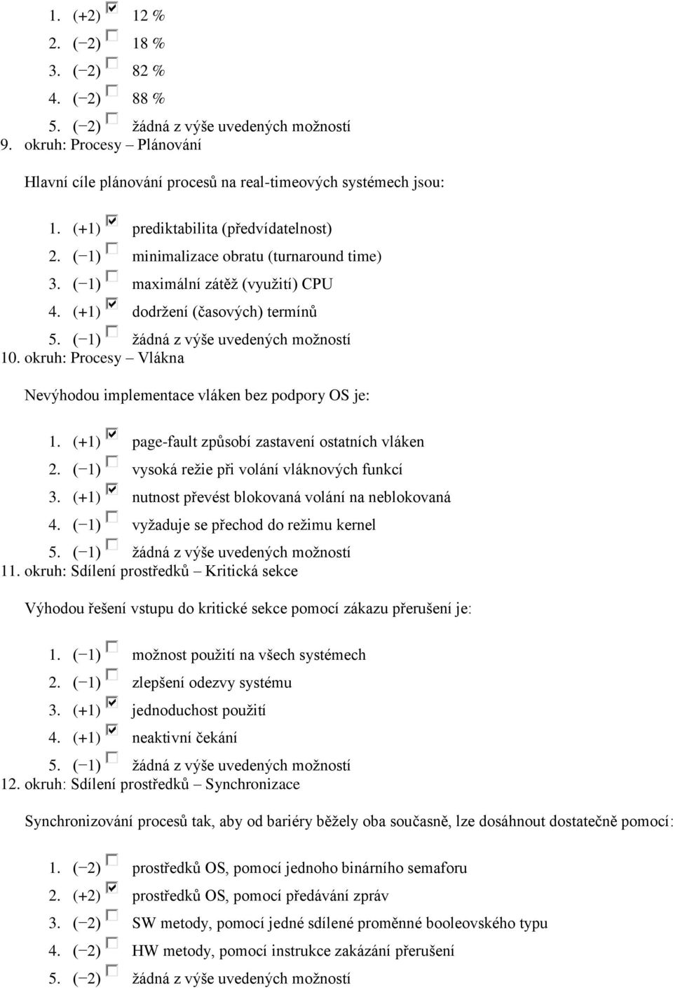 (+1) page-fault způsobí zastavení ostatních vláken 2. ( 1) vysoká režie při volání vláknových funkcí 3. (+1) nutnost převést blokovaná volání na neblokovaná 4.