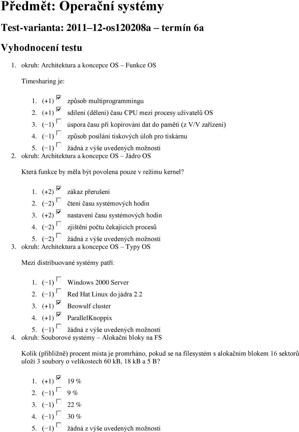 okruh: Architektura a koncepce OS Jádro OS Která funkce by měla být povolena pouze v režimu kernel? 1. (+2) zákaz přerušení 2. ( 2) čtení času systémových hodin 3.