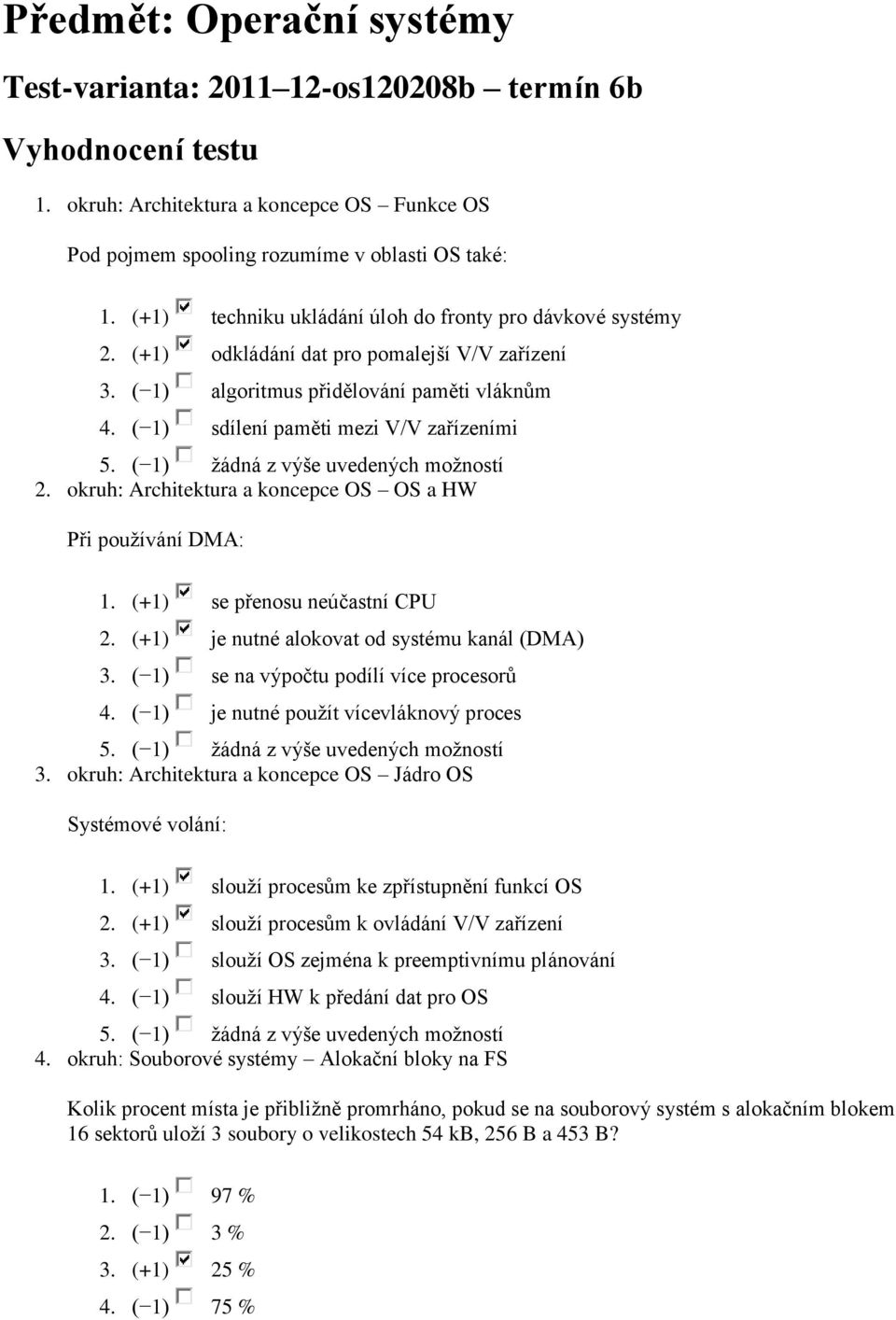 okruh: Architektura a koncepce OS OS a HW Při používání DMA: 1. (+1) se přenosu neúčastní CPU 2. (+1) je nutné alokovat od systému kanál (DMA) 3. ( 1) se na výpočtu podílí více procesorů 4.