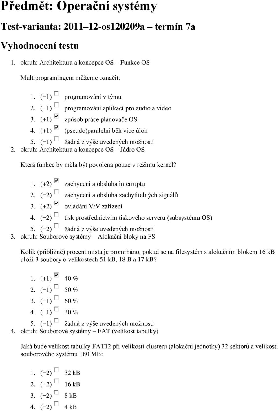 okruh: Architektura a koncepce OS Jádro OS Která funkce by měla být povolena pouze v režimu kernel? 1. (+2) zachycení a obsluha interruptu 2. ( 2) zachycení a obsluha zachytitelných signálů 3.