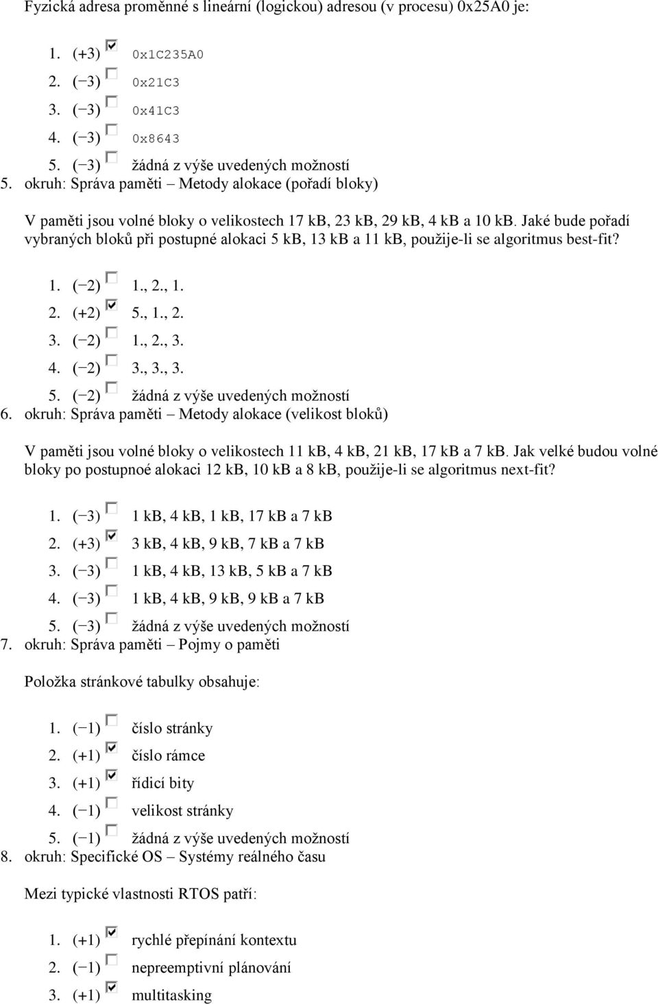 Jaké bude pořadí vybraných bloků při postupné alokaci 5 kb, 13 kb a 11 kb, použije-li se algoritmus best-fit? 1. ( 2) 1., 2., 1. 2. (+2) 5., 1., 2. 3. ( 2) 1., 2., 3. 4. ( 2) 3., 3., 3. 6.