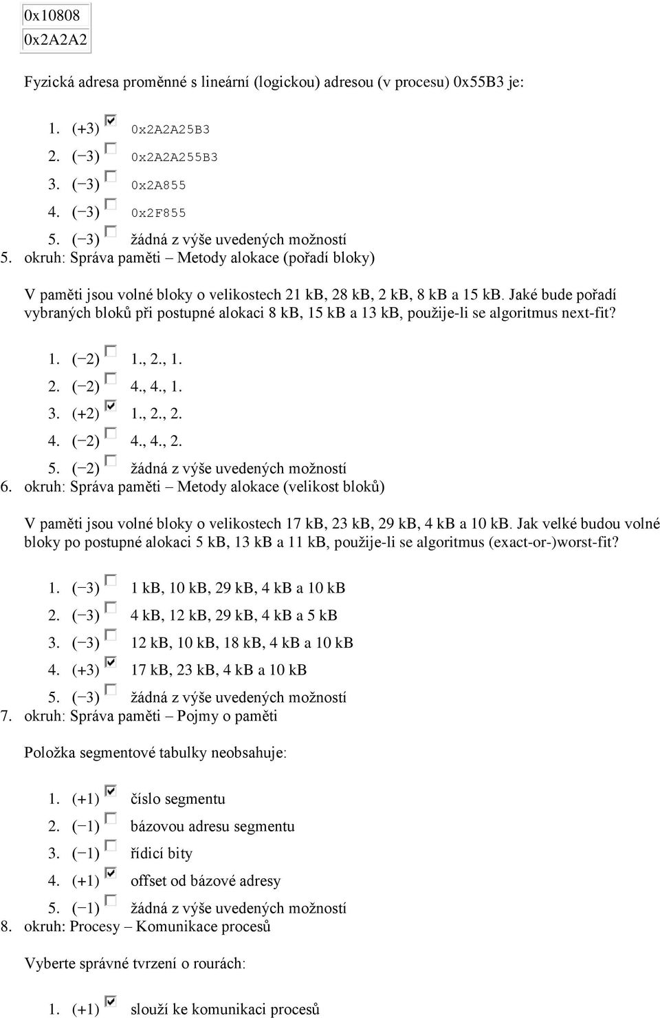 Jaké bude pořadí vybraných bloků při postupné alokaci 8 kb, 15 kb a 13 kb, použije-li se algoritmus next-fit? 1. ( 2) 1., 2., 1. 2. ( 2) 4., 4., 1. 3. (+2) 1., 2., 2. 4. ( 2) 4., 4., 2. 6.