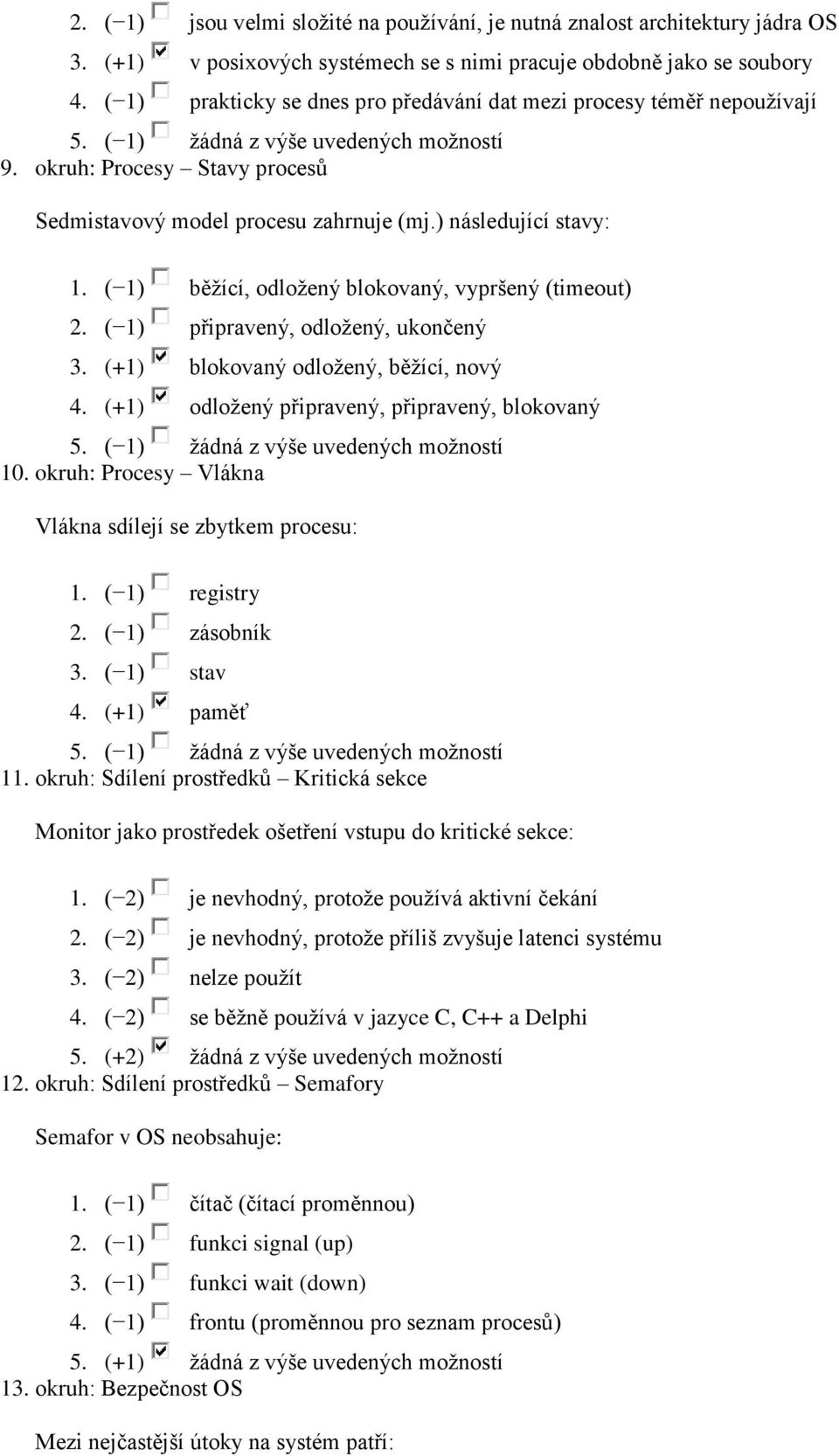 ( 1) běžící, odložený blokovaný, vypršený (timeout) 2. ( 1) připravený, odložený, ukončený 3. (+1) blokovaný odložený, běžící, nový 4. (+1) odložený připravený, připravený, blokovaný 10.