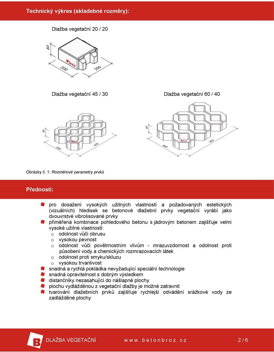 vibrolisované prvky přiměřená kombinace pohledového betonu s jádrovým betonem zajišťuje velmi vysoké užitné vlastností: o odolnost vůči obrusu o vysokou pevnost o odolnost vůči povětrnostním vlivům -