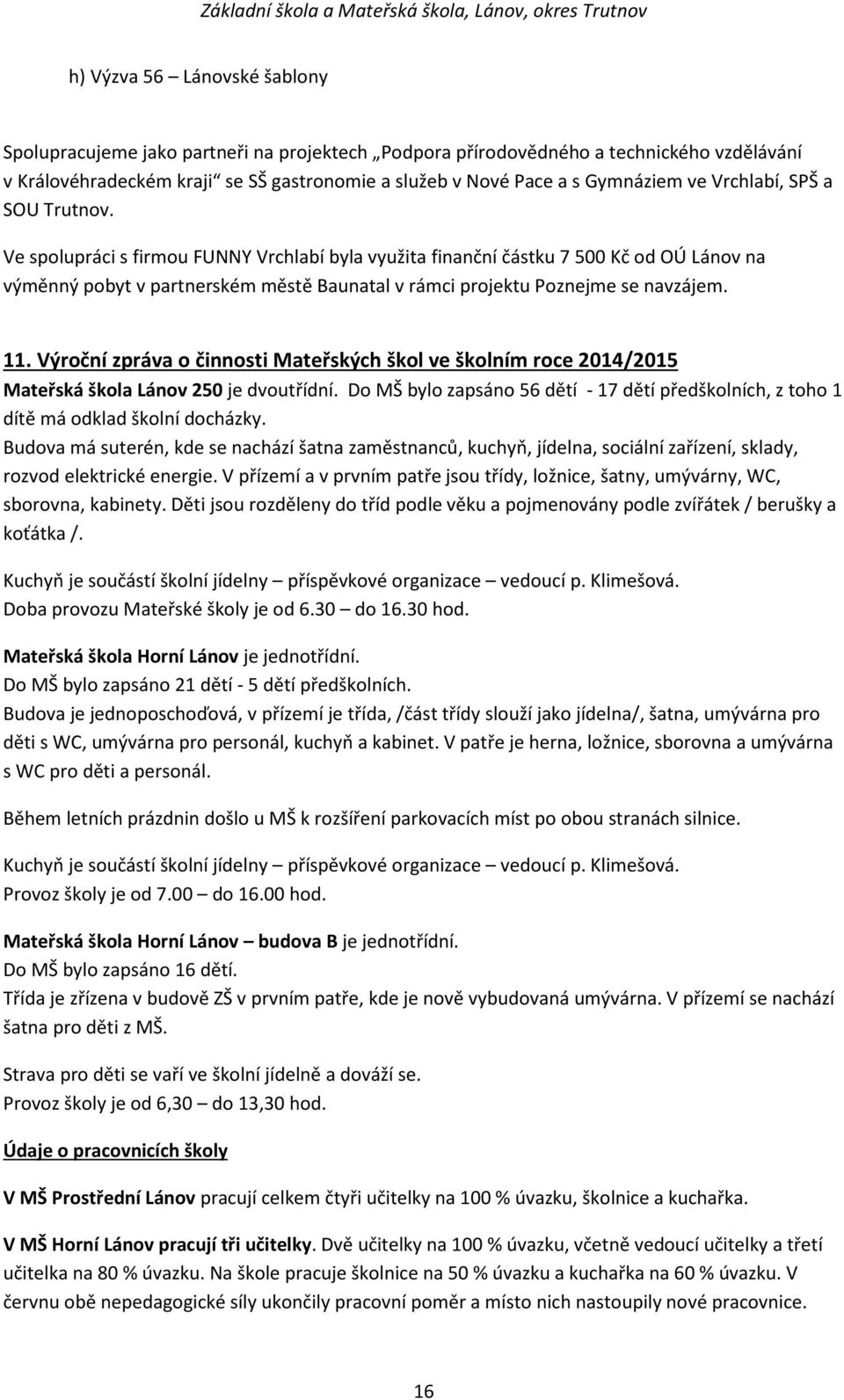 Ve spolupráci s firmou FUNNY Vrchlabí byla využita finanční částku 7 500 Kč od OÚ Lánov na výměnný pobyt v partnerském městě Baunatal v rámci projektu Poznejme se navzájem. 11.