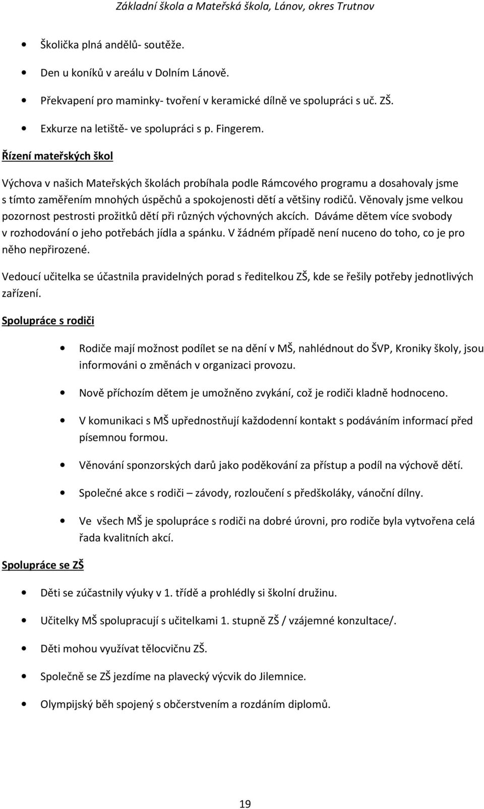 Věnovaly jsme velkou pozornost pestrosti prožitků dětí při různých výchovných akcích. Dáváme dětem více svobody v rozhodování o jeho potřebách jídla a spánku.