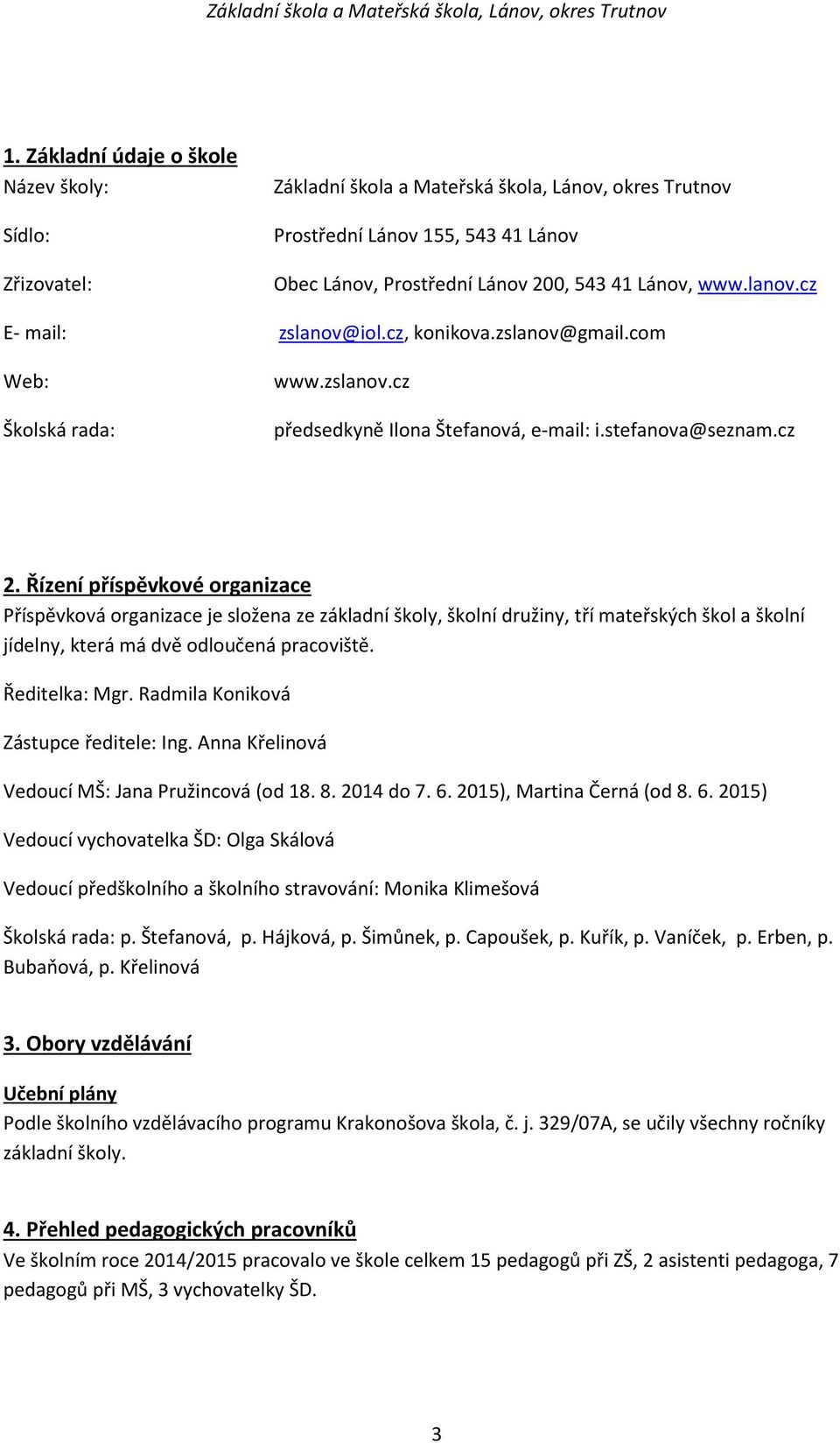 Řízení příspěvkové organizace Příspěvková organizace je složena ze základní školy, školní družiny, tří mateřských škol a školní jídelny, která má dvě odloučená pracoviště. Ředitelka: Mgr.