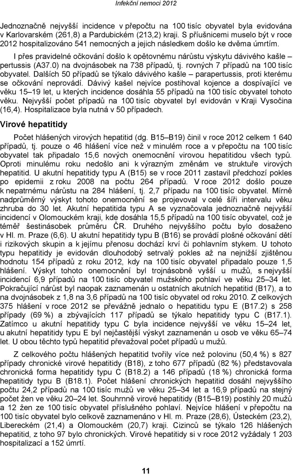 I přes pravidelné očkování došlo k opětovnému nárůstu výskytu dávivého kašle pertussis (A37.0) na dvojnásobek na 738 případů, tj. rovných 7 případů na 100 tisíc obyvatel.