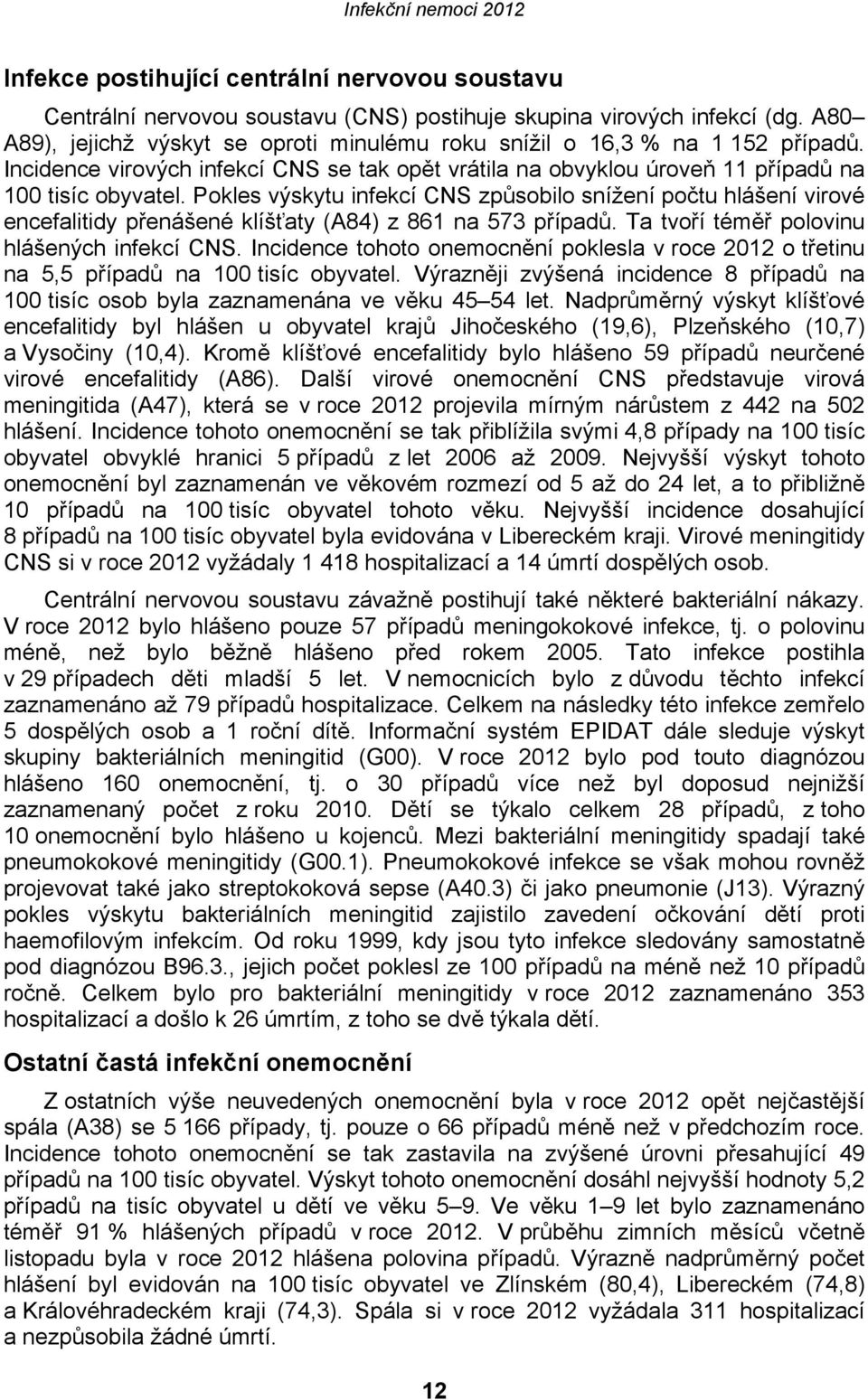 Pokles výskytu infekcí CNS způsobilo snížení počtu hlášení virové encefalitidy přenášené klíšťaty (A84) z 861 na 573 případů. Ta tvoří téměř polovinu hlášených infekcí CNS.